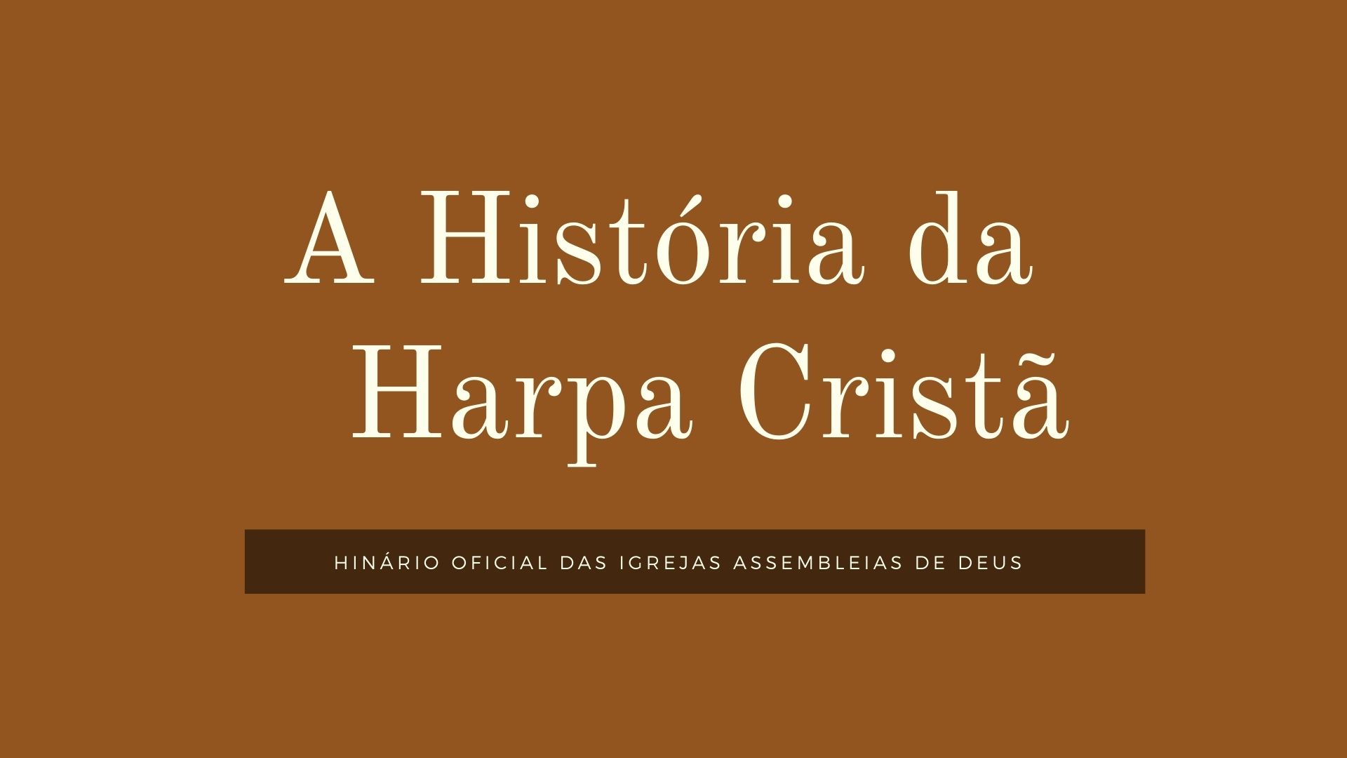 imagem marrom com nome branco sobre a história da harpa cristã e descrição abaixo de hinário das igrejas assembleias de Deus